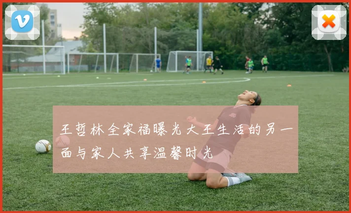 王哲林全家福曝光大王生活的另一面与家人共享温馨时光