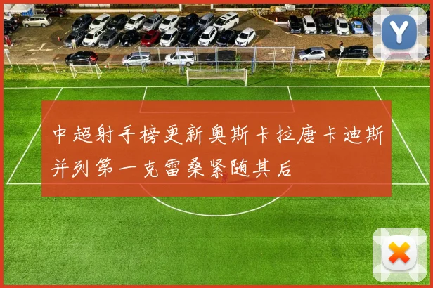 中超射手榜更新奥斯卡拉唐卡迪斯并列第一克雷桑紧随其后