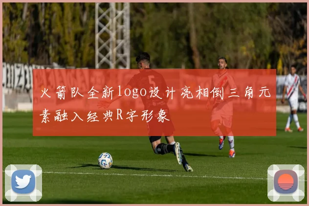 火箭队全新logo设计亮相倒三角元素融入经典R字形象